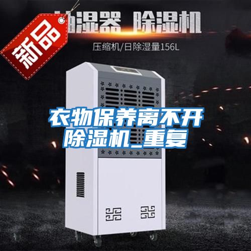 衣物保養(yǎng)離不開除濕機_重復
