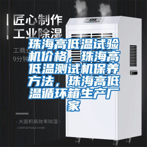 珠海高低溫試驗(yàn)機(jī)價(jià)格，珠海高低溫測(cè)試機(jī)保養(yǎng)方法，珠海高低溫循環(huán)箱生產(chǎn)廠家