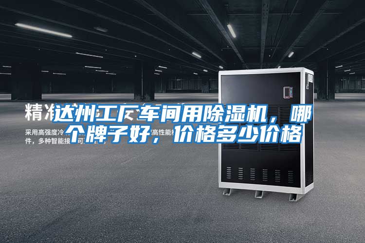 達州工廠車間用除濕機,哪個牌子好,價格多少價格