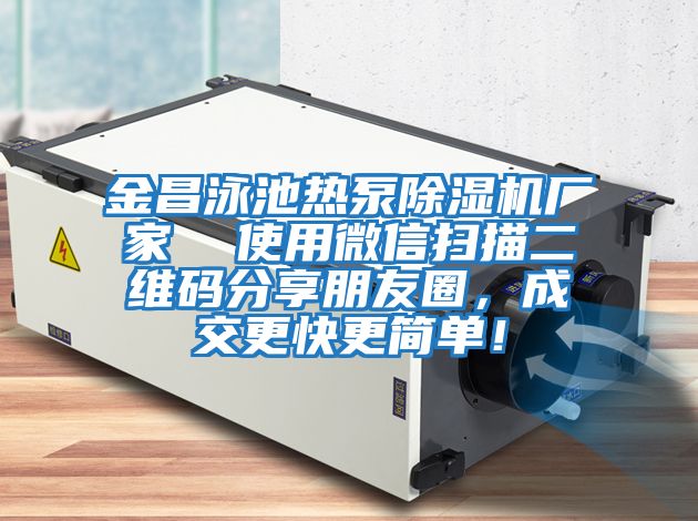 金昌泳池?zé)岜贸凉駲C廠家 使用微信掃描二維碼分享朋友圈,成交更快更簡單!