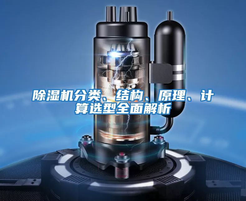 除濕機(jī)分類、結(jié)構(gòu)、原理、計算選型全面解析