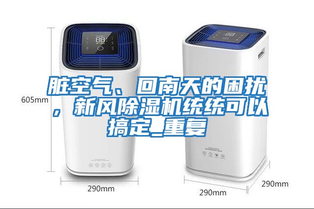 臟空氣、回南天的困擾,新風(fēng)除濕機(jī)統(tǒng)統(tǒng)可以搞定_重復(fù)