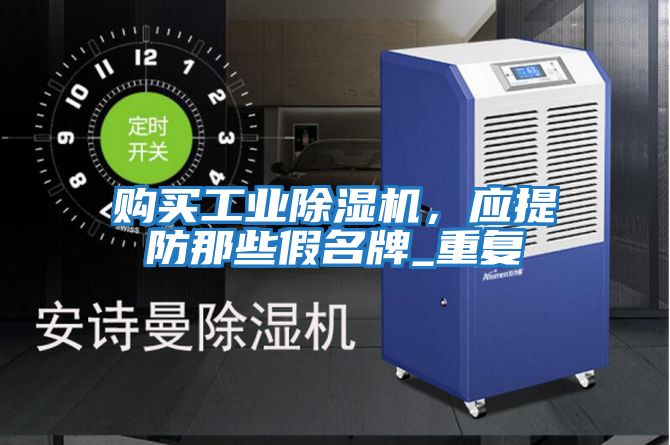 購買工業除濕機，應提防那些假名牌_重復