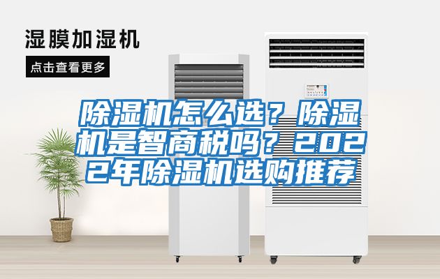 除濕機(jī)怎么選？除濕機(jī)是智商稅嗎？2022年除濕機(jī)選購?fù)扑]