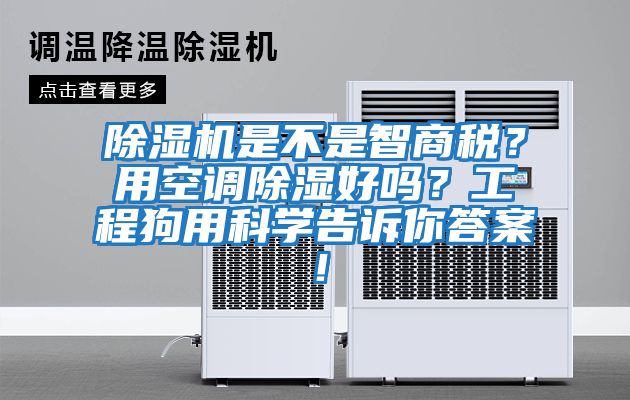除濕機(jī)是不是智商稅？用空調(diào)除濕好嗎？工程狗用科學(xué)告訴你答案！