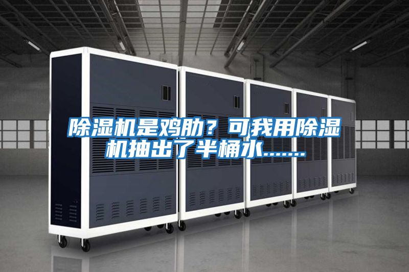 除濕機是雞肋？可我用除濕機抽出了半桶水.......