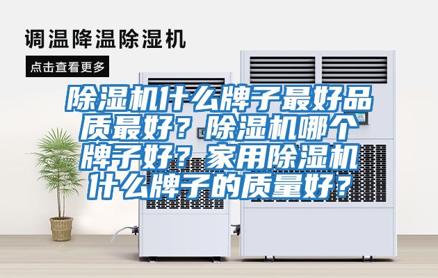 除濕機什么牌子最好品質(zhì)最好?除濕機哪個牌子好?家用除濕機什么牌子的質(zhì)量好?