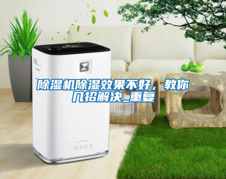 除濕機除濕效果不好，教你幾招解決_重復