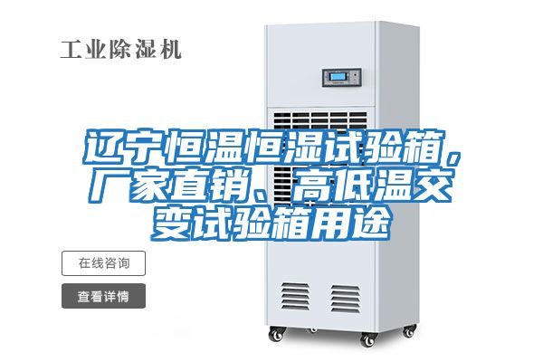 遼寧恒溫恒濕試驗箱，廠家直銷、高低溫交變試驗箱用途