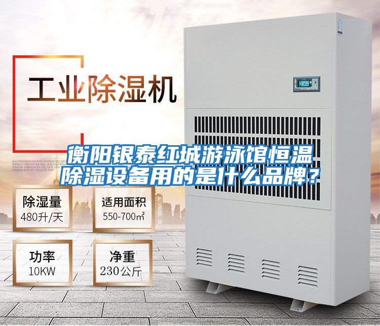 衡陽銀泰紅城游泳館恒溫除濕設備用的是什么品牌?