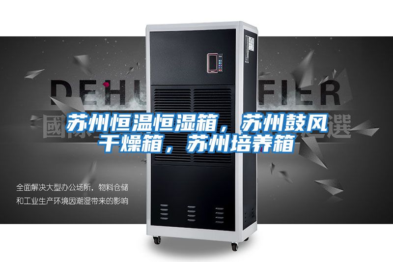 蘇州恒溫恒濕箱,蘇州鼓風干燥箱,蘇州培養(yǎng)箱